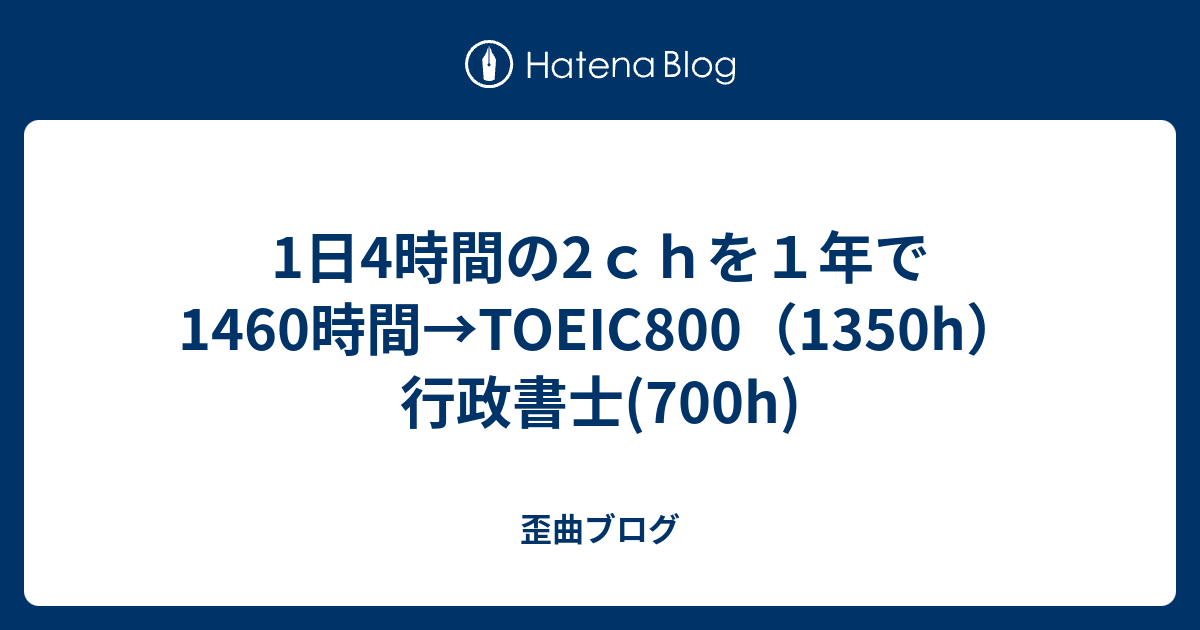 1日4時間の2ｃｈを１年で1460時間 Toeic800 1350h 行政書士 700h 歪曲ブログ