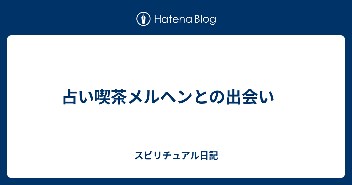 占い喫茶メルヘンとの出会い スピリチュアル日記