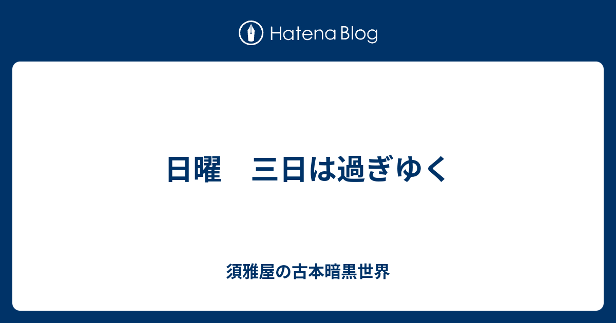 日曜 三日は過ぎゆく 須雅屋の古本暗黒世界