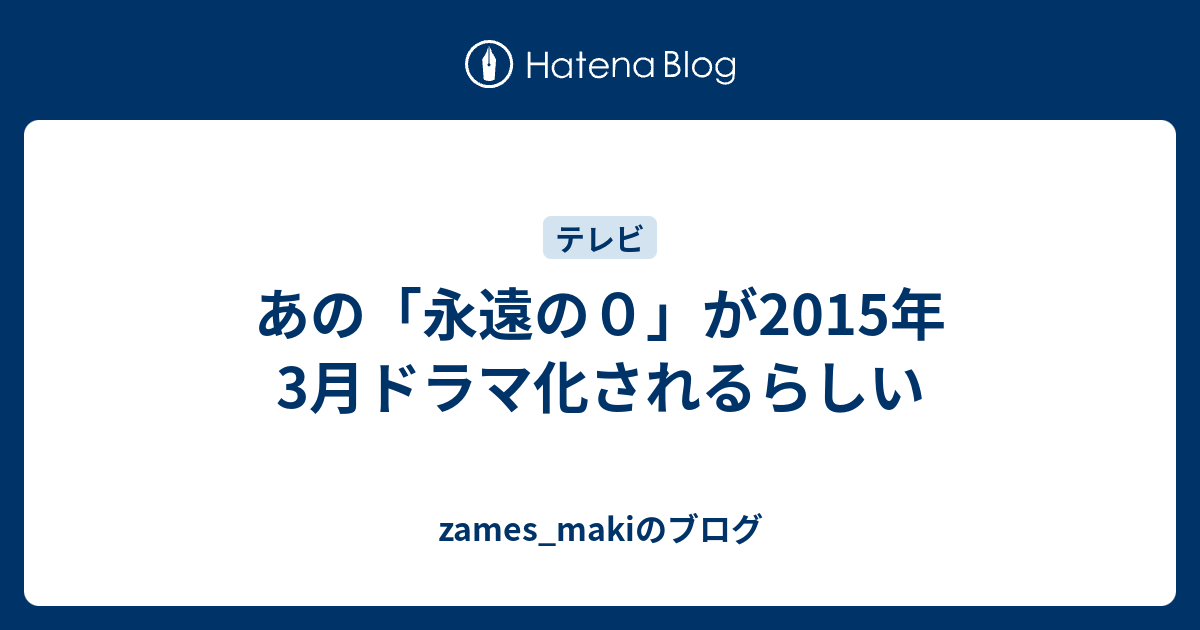 あの 永遠の０ が15年3月ドラマ化されるらしい Zames Makiのブログ