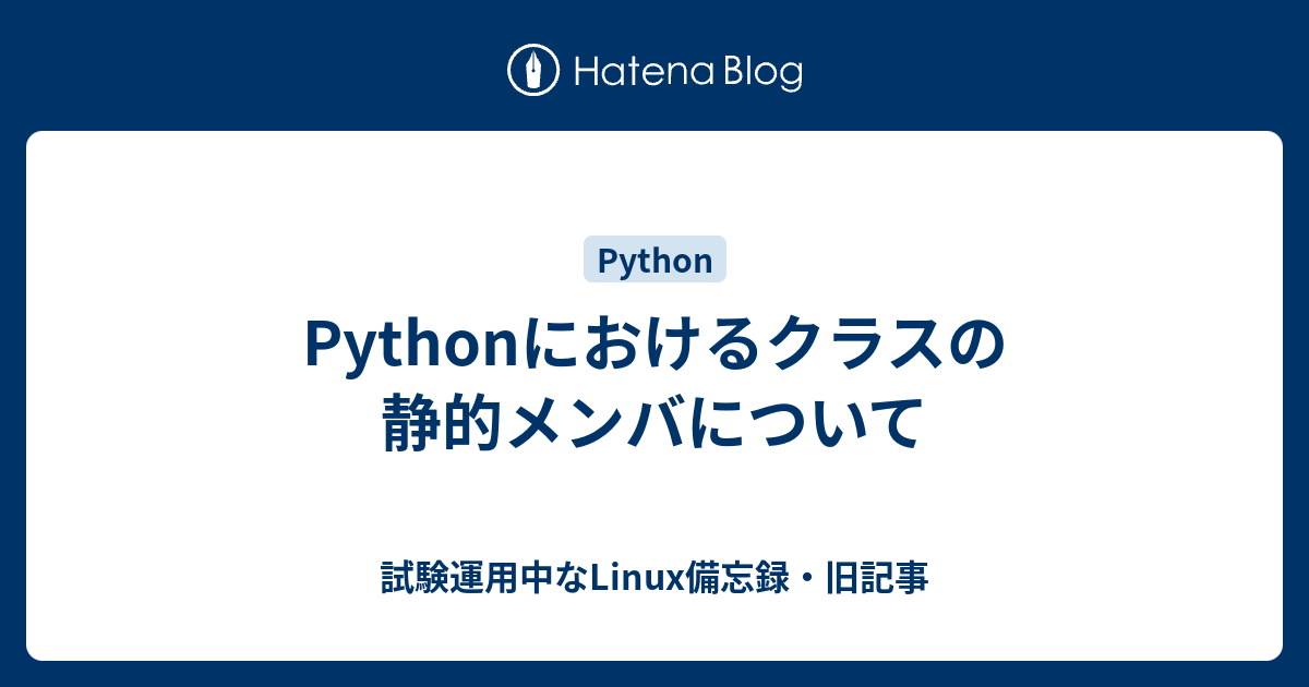 Pythonにおけるクラスの静的メンバについて 試験運用中なlinux備忘録 旧記事