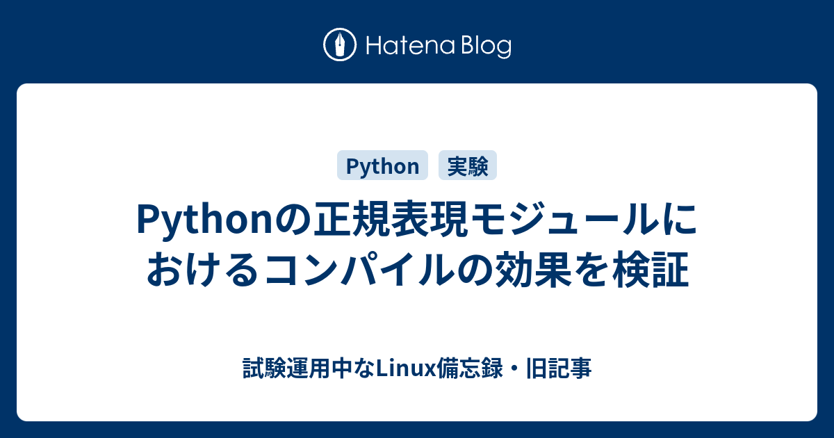 Pythonの正規表現モジュールにおけるコンパイルの効果を検証 試験運用中なlinux備忘録 旧記事
