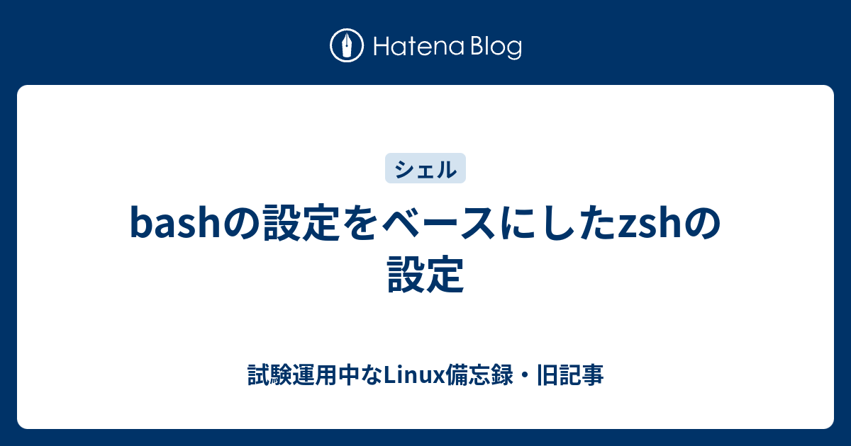 Bashの設定をベースにしたzshの設定 試験運用中なlinux備忘録 旧記事