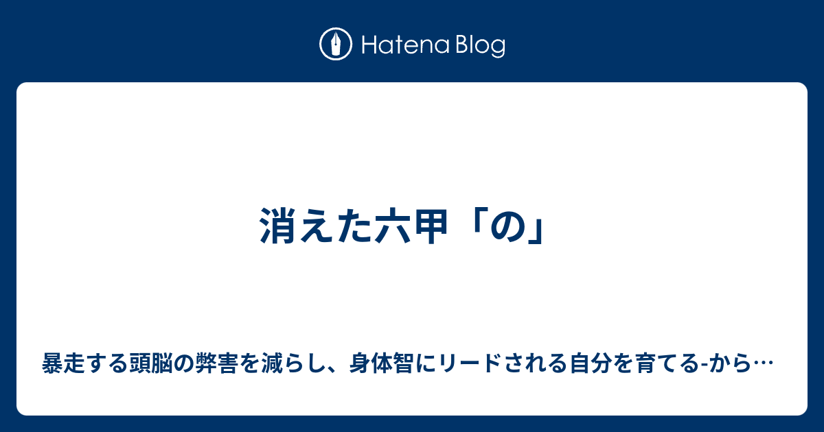 消えた六甲 の 暴走する頭脳の弊害を減らし 身体智にリードされる自分を育てる からだ 心 右往左往