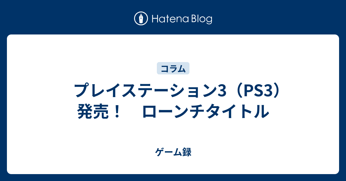 プレイステーション3（PS3）発売！ ローンチタイトル - ゲーム録