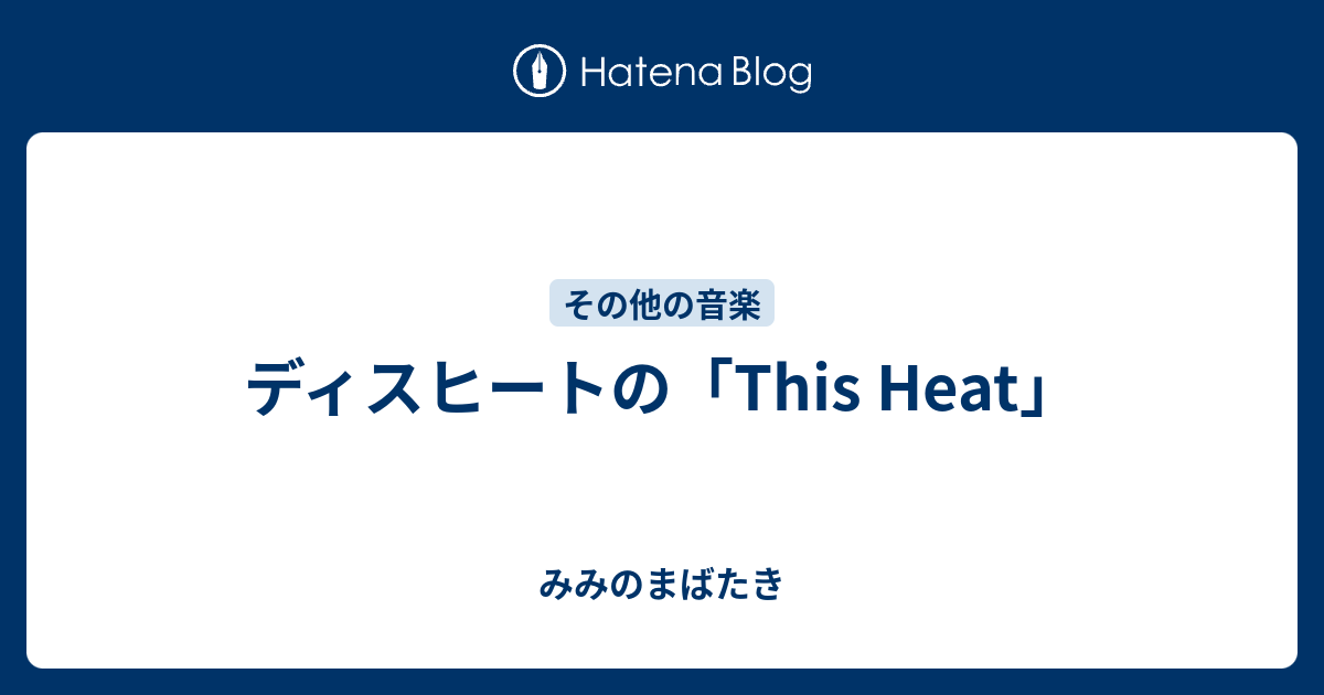 ディスヒートの「This Heat」 - みみのまばたき