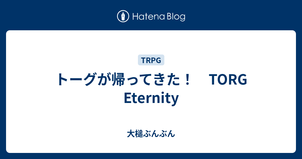 トーグが帰ってきた！ TORG Eternity - 大槌ぶんぶん