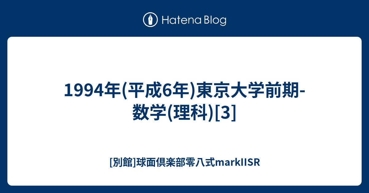 1994年(平成6年)東京大学前期-数学(理科)[3] - [別館]球面倶楽部零八式