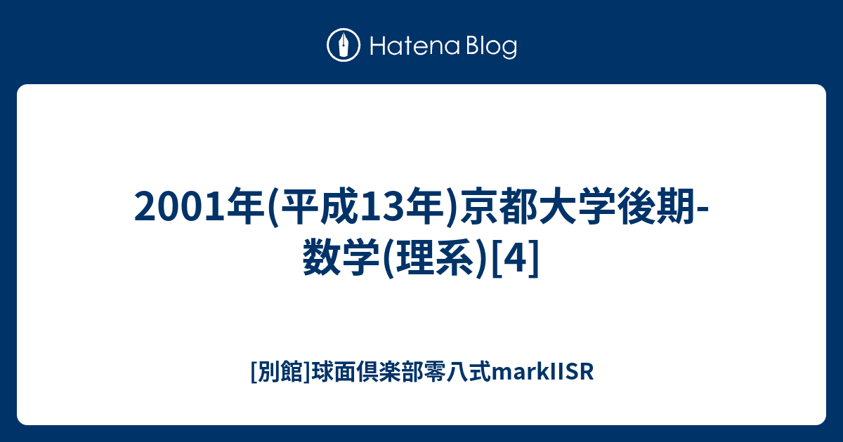 2001年(平成13年)京都大学後期-数学(理系)[4] - [別館]球面倶楽部零八