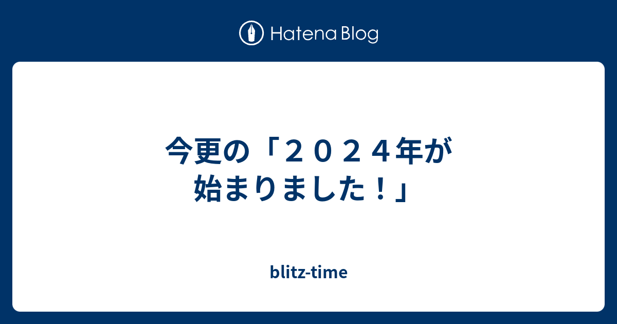 今更の「2024年が始まりました！」 - blitz-time