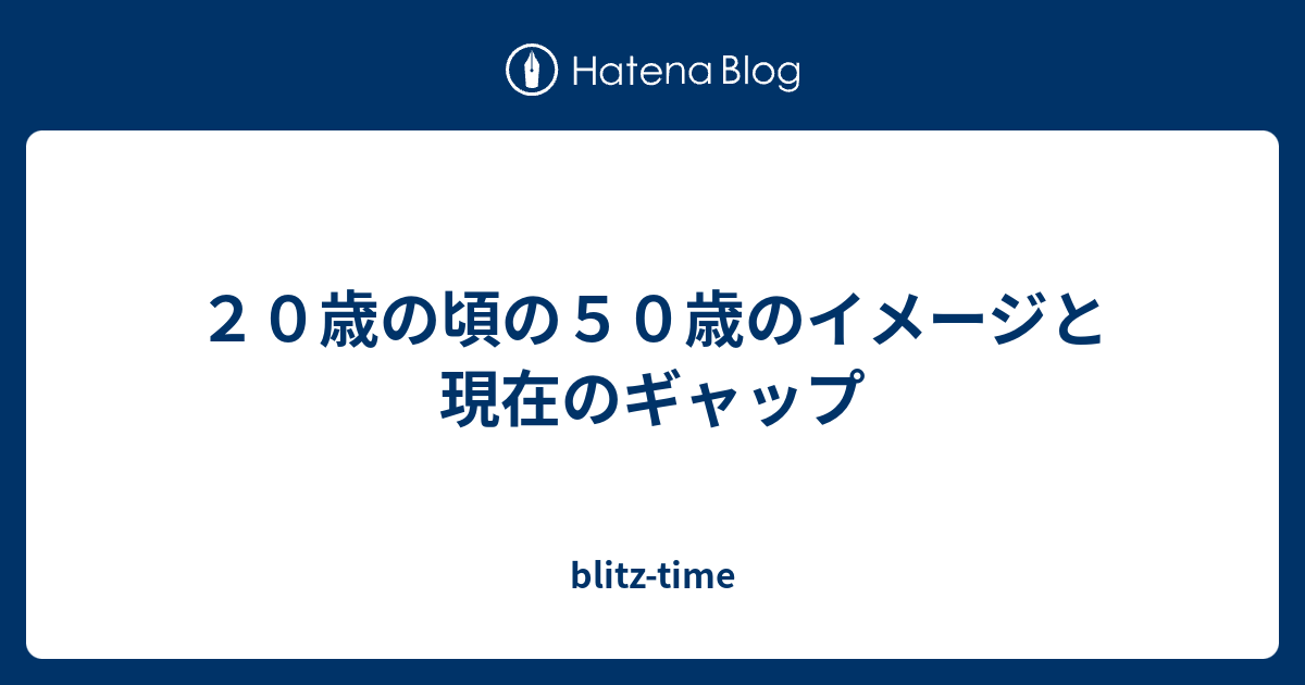 20歳の頃の50歳のイメージと現在のギャップ - blitz-time