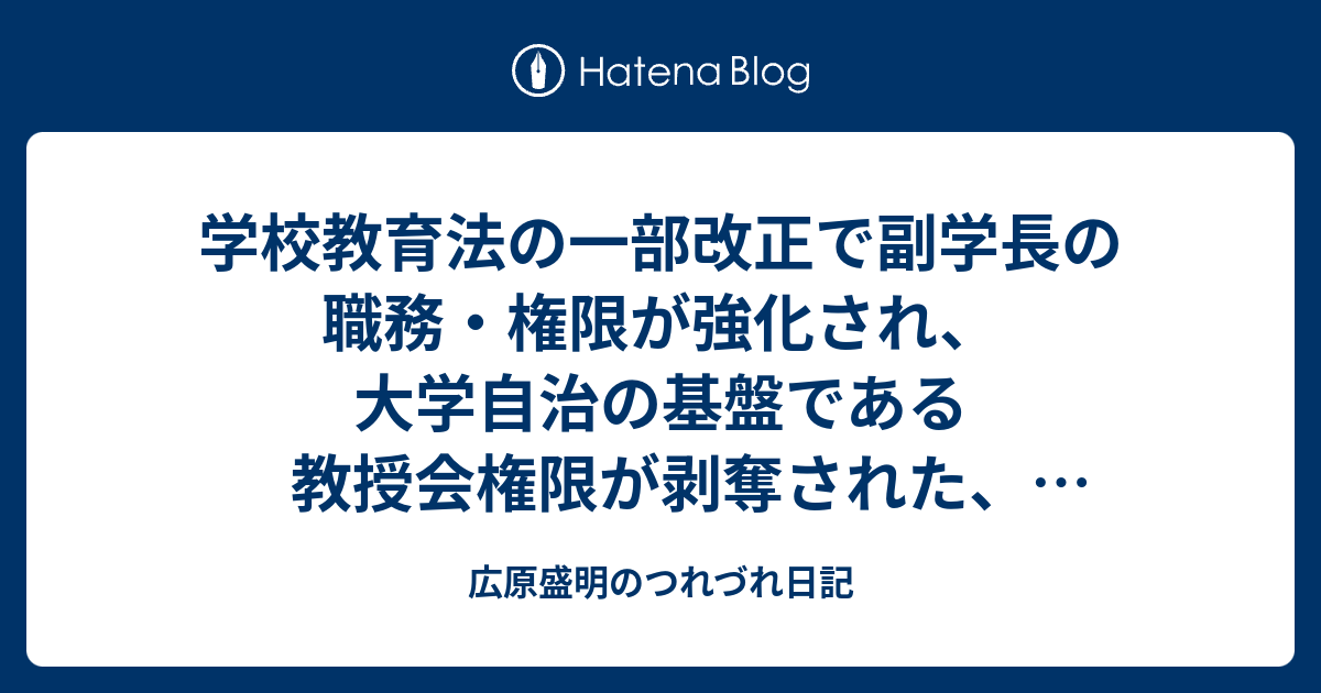 学校教育法の一部改正で副学長の職務 権限が強化され 大学自治の基盤である教授会権限が剥奪された 京大執行部体制においては総長イニシアティブの空洞化が一路進んだ 山極壽一京大総長の虚像と実像 その５ 広原盛明のつれづれ日記