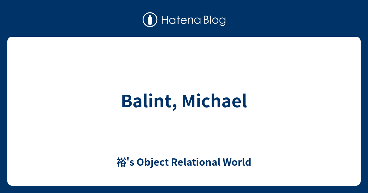 Balint, Michael - 裕's Object Relational World