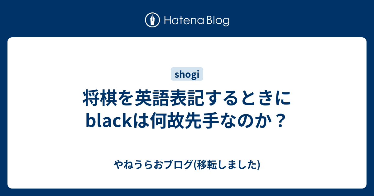 将棋を英語表記するときにblackは何故先手なのか やねうらおブログ 移転しました