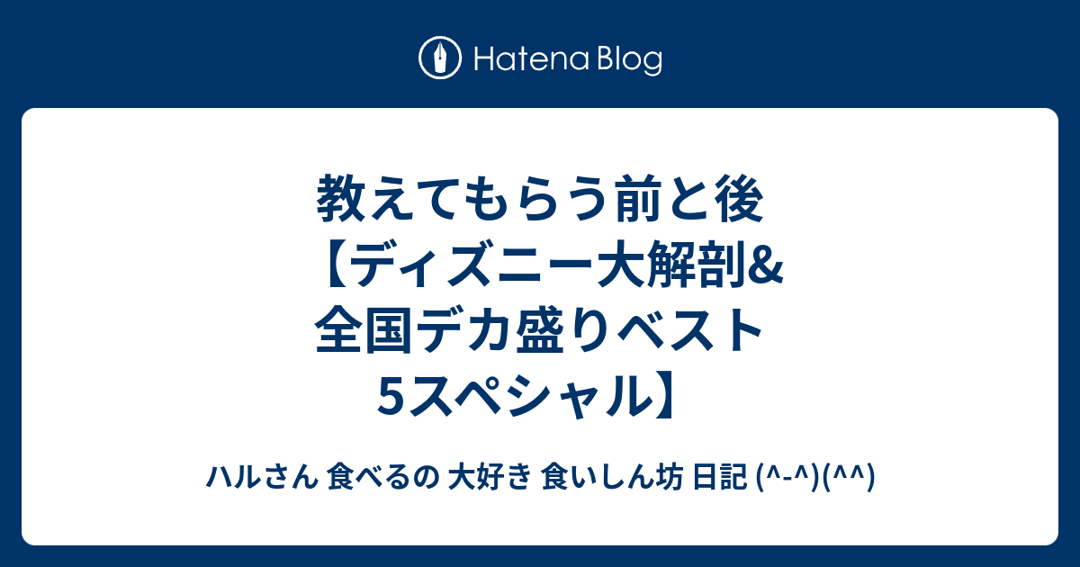 教えてもらう前と後 ディズニー大解剖 全国デカ盛りベスト5スペシャル ハルさん 食べるの 大好き 食いしん坊 日記