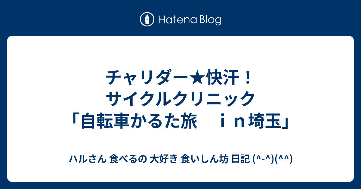 チャリダー 快汗 サイクルクリニック 自転車かるた旅 ｉｎ埼玉 ハルさん 食べるの 大好き 食いしん坊 日記