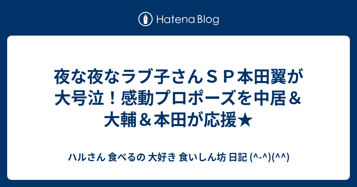 夜な夜なラブ子さんｓｐ本田翼が大号泣 感動プロポーズを中居 大輔 本田が応援 ハルさん 食べるの 大好き 食いしん坊 日記