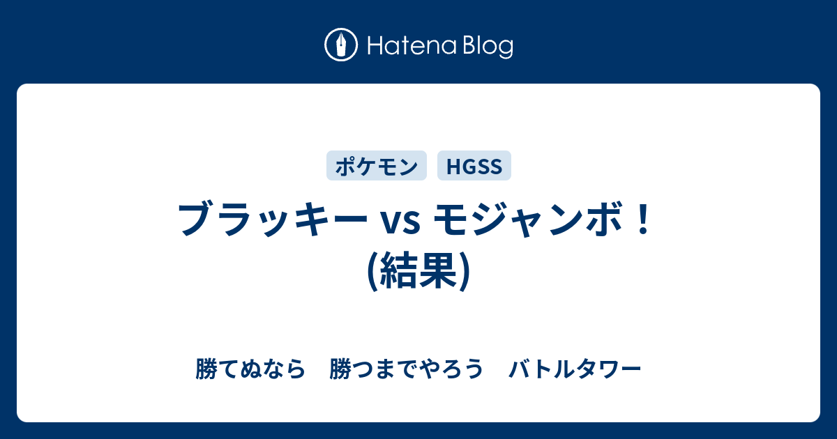 ブラッキー Vs モジャンボ 結果 勝てぬなら 勝つまでやろう バトルタワー