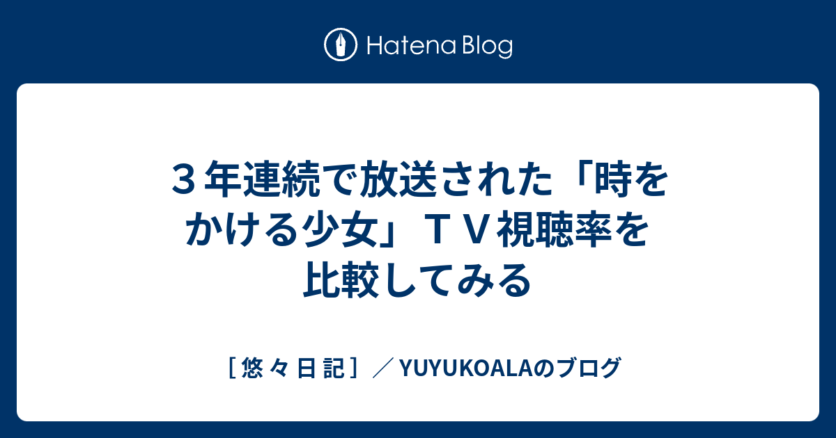 ３年連続で放送された 時をかける少女 ｔｖ視聴率を比較してみる 悠 々 日 記 Yuyukoalaのブログ