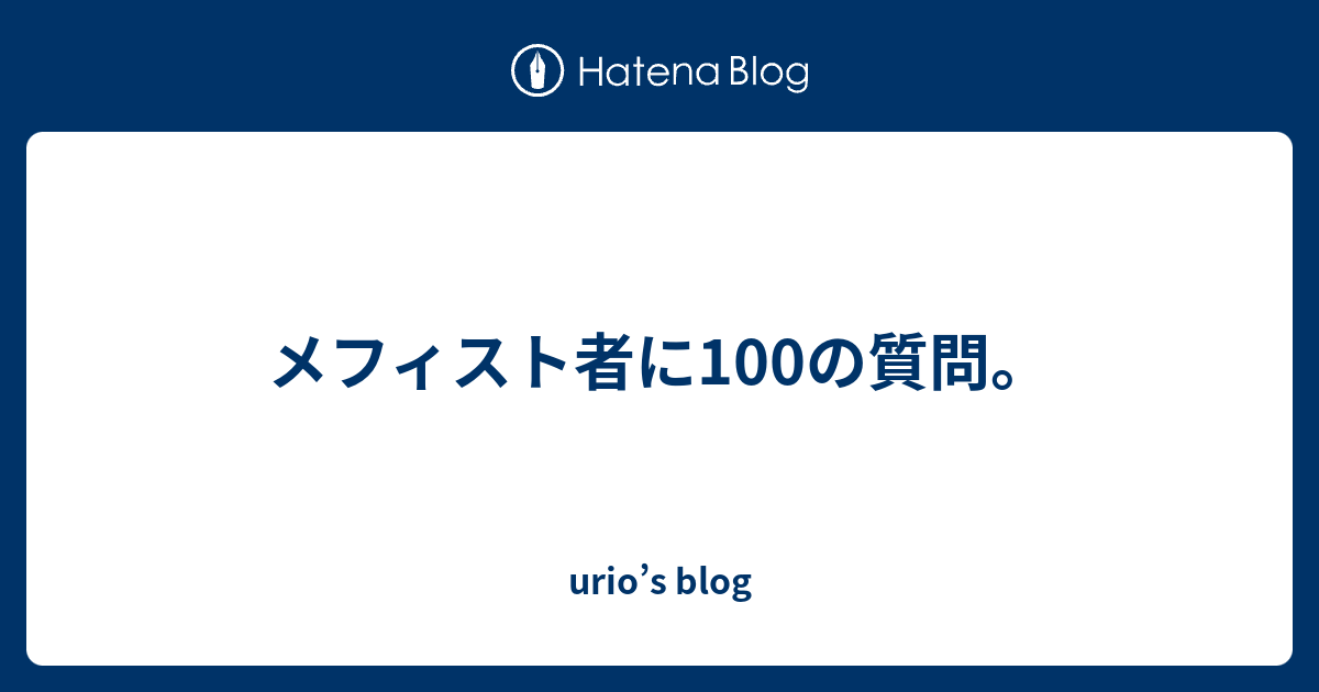 メフィスト者に100の質問 Urio S Blog