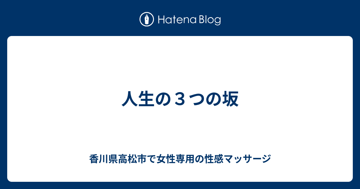 人生の3つの坂 香川県高松市で女性専用の性感マッサージ