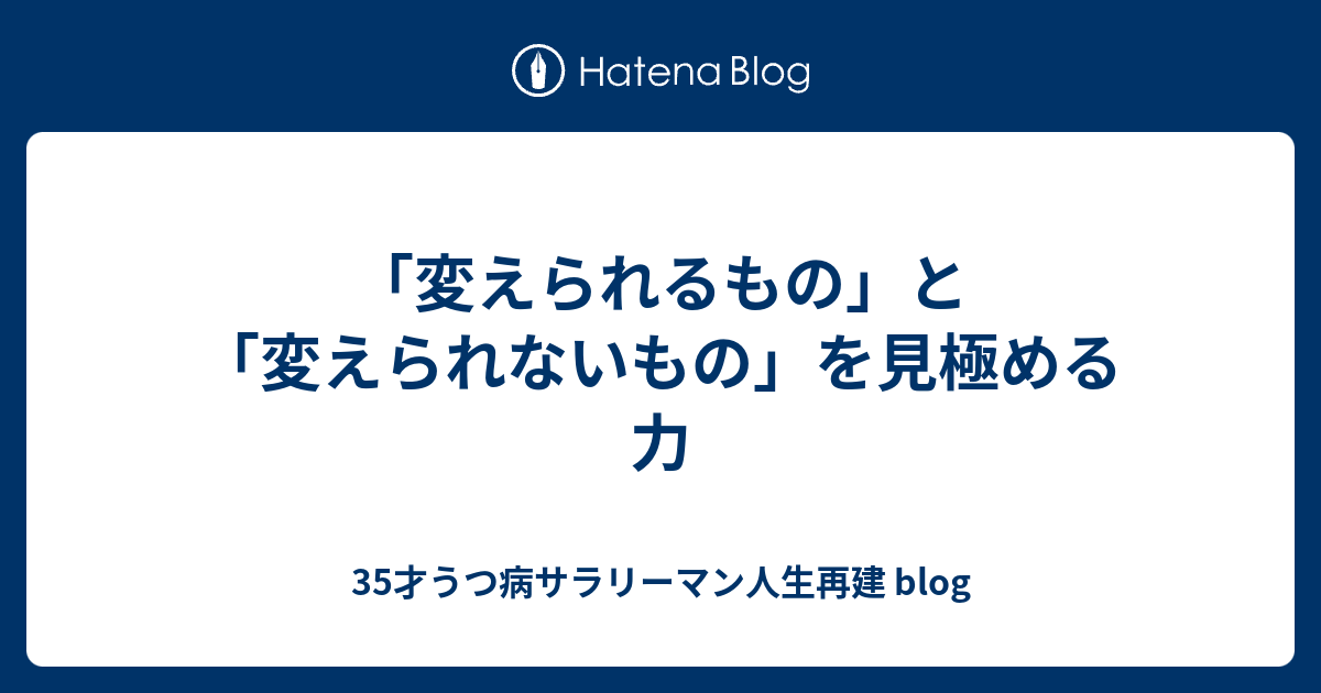 「変えられるもの」と「変えられないもの」を見極める力 35才うつ病サラリーマン人生再建 Blog 9258