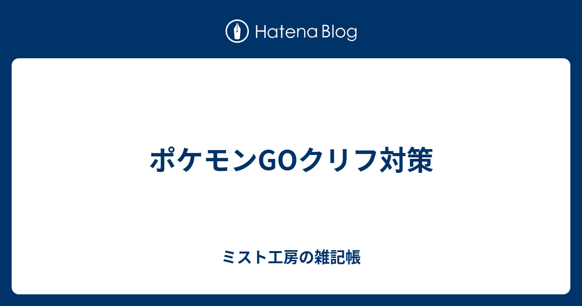 ポケモンgoクリフ対策 ミスト工房の雑記帳