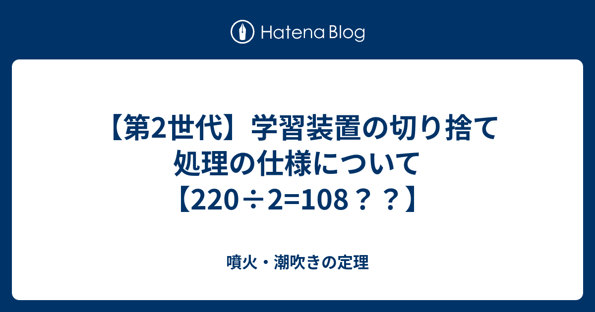 第2世代 学習装置の切り捨て処理の仕様について 2 2 108 噴火 潮吹きの定理