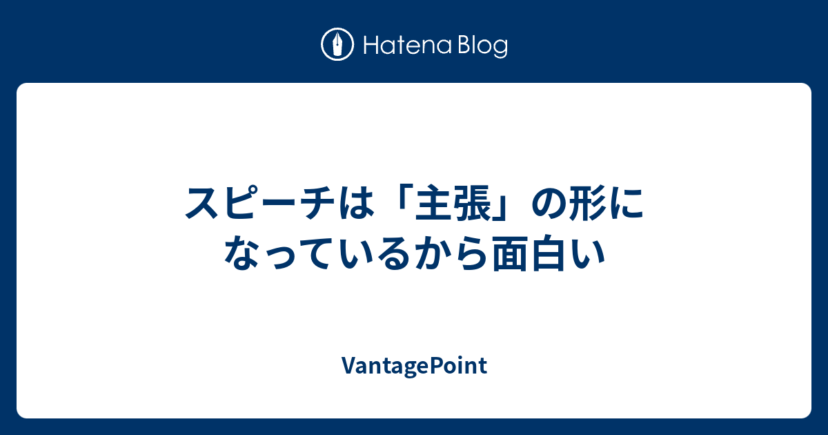 スピーチは 主張 の形になっているから面白い Vantagepoint