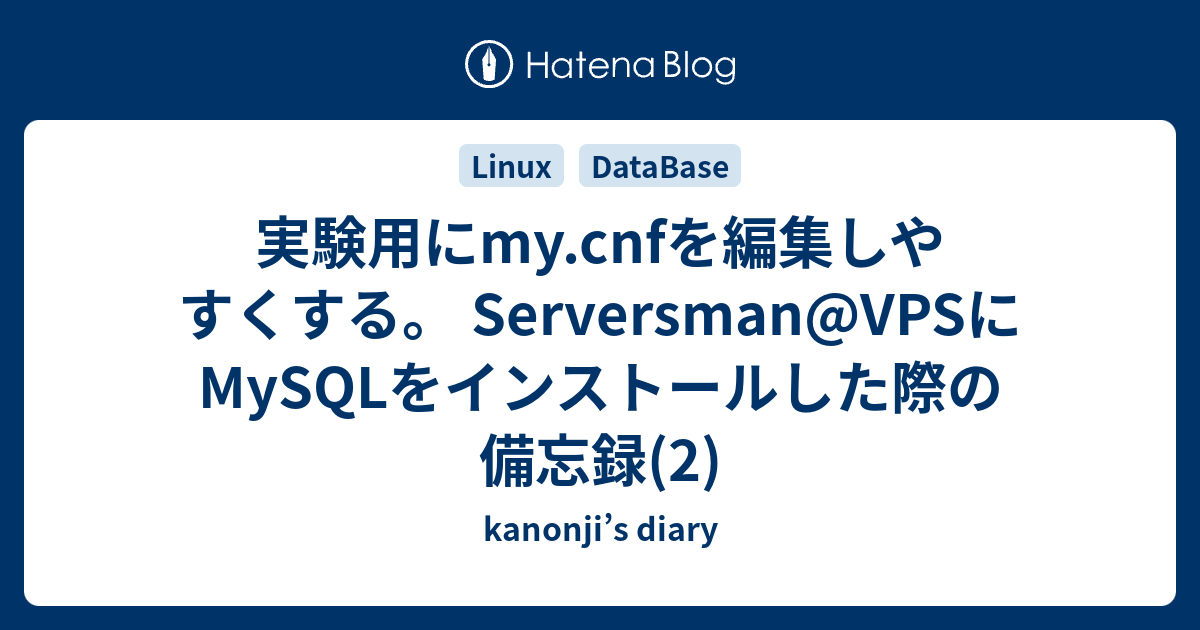 実験用にmy Cnfを編集しやすくする Serversman Vpsにmysqlをインストールした際の備忘録 2 Kanonji S Diary