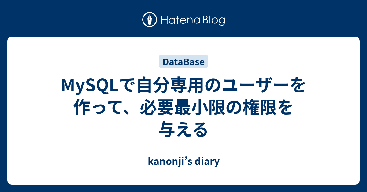 Mysqlで自分専用のユーザーを作って 必要最小限の権限を与える Kanonji S Diary