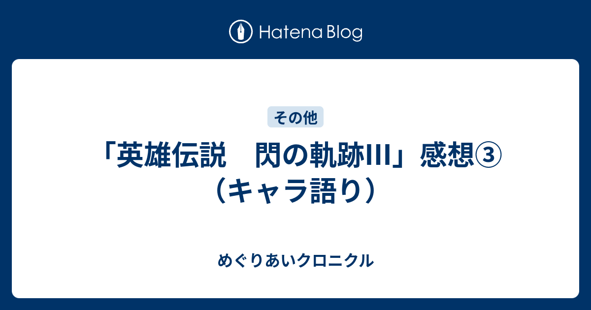 英雄伝説 閃の軌跡 感想 キャラ語り めぐりあいクロニクル