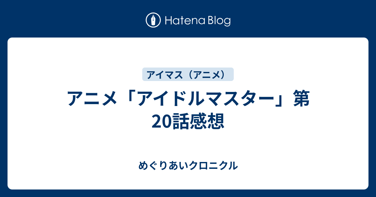 アニメ アイドルマスター 第話感想 めぐりあいクロニクル