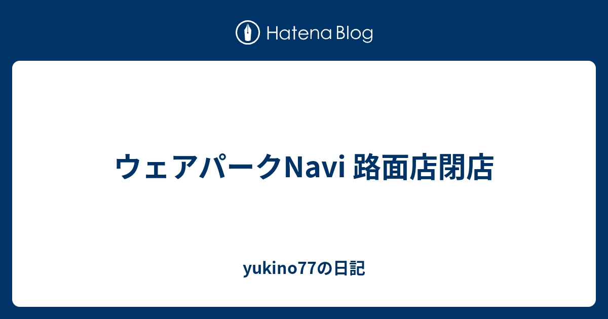 ウェアパークNavi 路面店閉店 - yukino77の日記