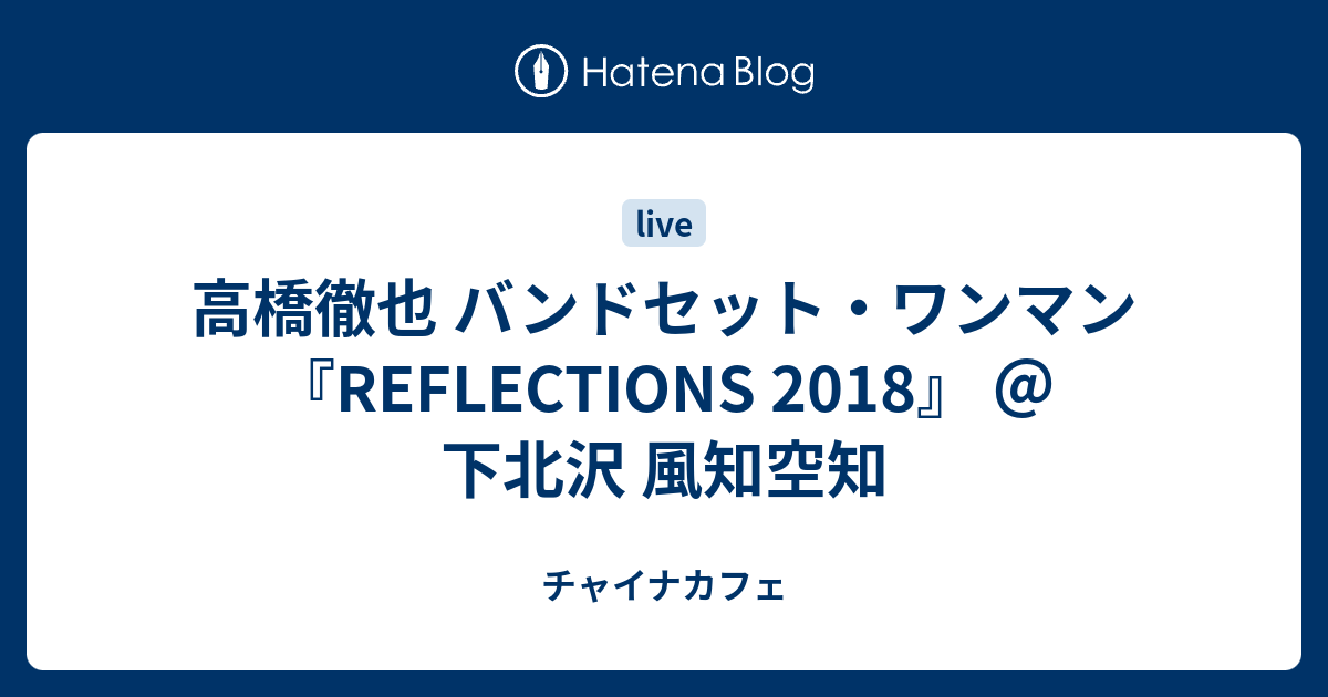 高橋徹也 バンドセット・ワンマン『REFLECTIONS 2018』 ＠下北沢 風知空知 - チャイナカフェ