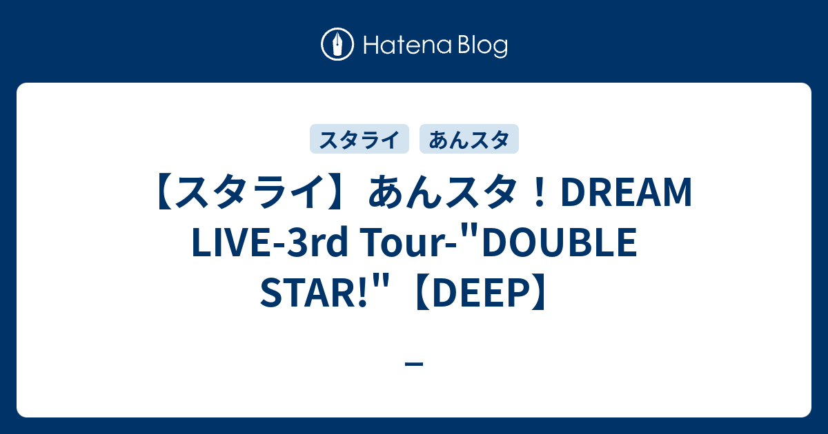 スタライ あんスタ Dream Live 3rd Tour Double Star Deep 推しの話をしよう