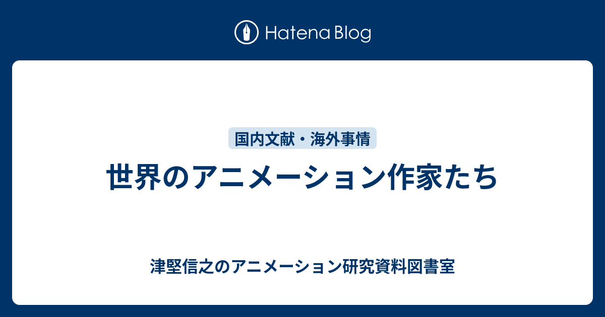 世界のアニメーション作家たち 津堅信之のアニメーション研究資料図書室