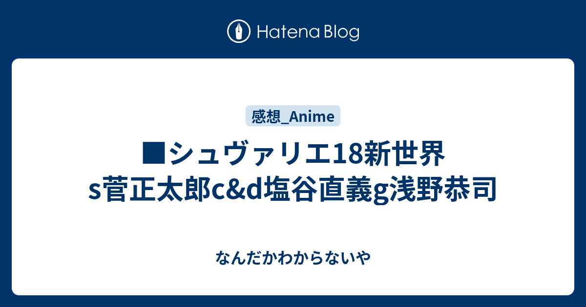 シュヴァリエ18新世界s菅正太郎c D塩谷直義g浅野恭司 なんだかわからないや