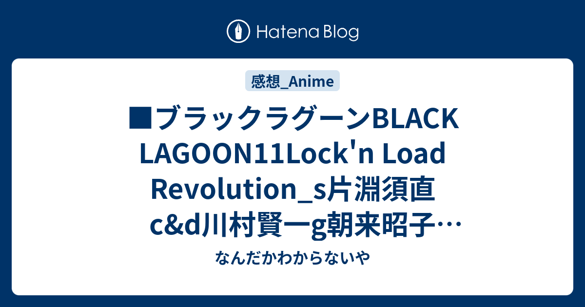 ブラックラグーンblack Lagoon11lock N Load Revolution S片淵須直c D川村賢一g朝来昭子g協力井上英紀木村雅弘香月邦夫アクションgそえたかずひろ なんだかわからないや