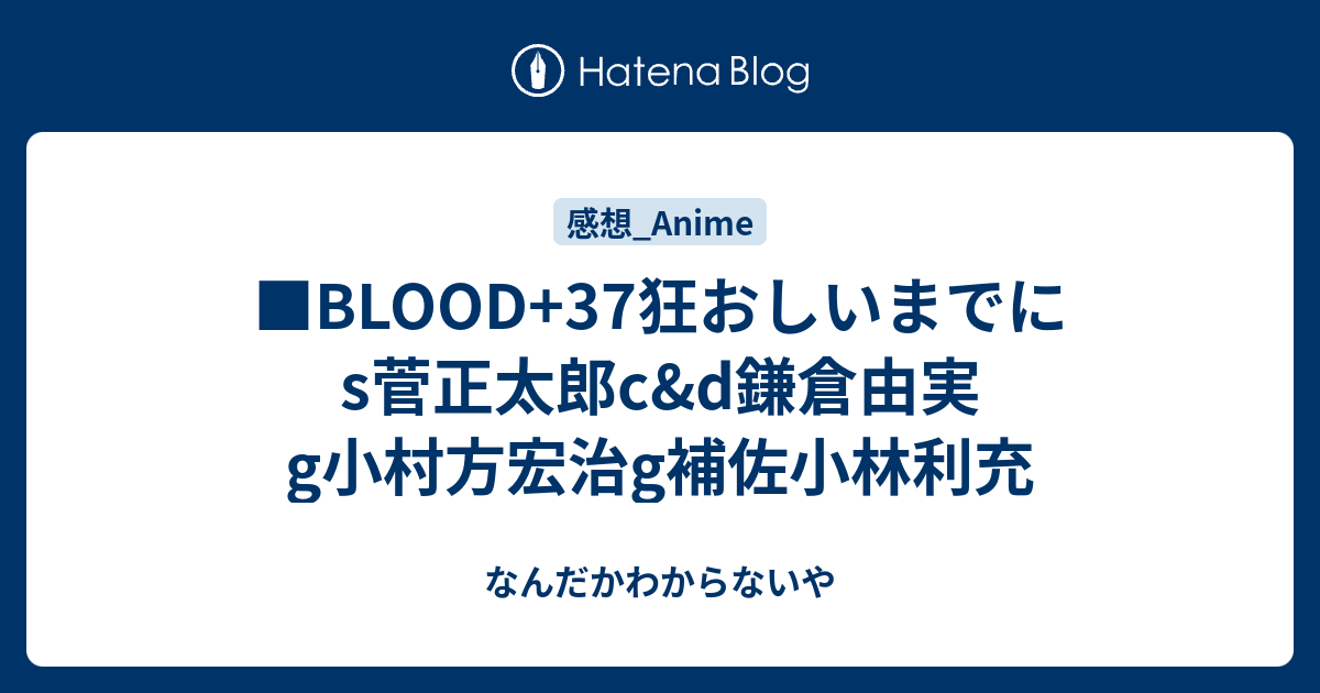 Blood 37狂おしいまでにs菅正太郎c D鎌倉由実g小村方宏治g補佐小林利充 なんだかわからないや