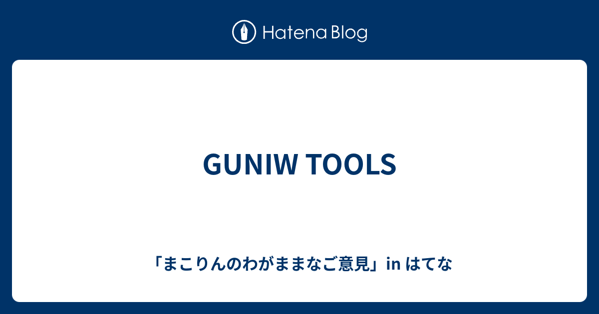 GUNIW TOOLS - 「まこりんのわがままなご意見」in はてな
