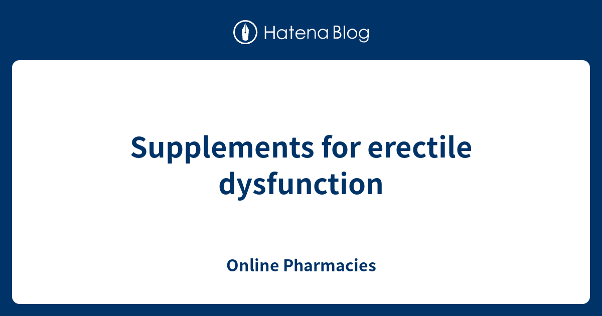 Supplements For Erectile Dysfunction - Online Pharmacies