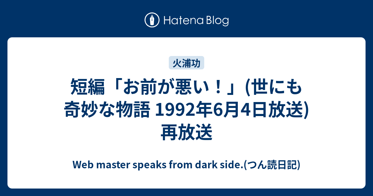 短編 お前が悪い 世にも奇妙な物語 1992年6月4日放送 再放送 Web Master Speaks From Dark Side つん読日記