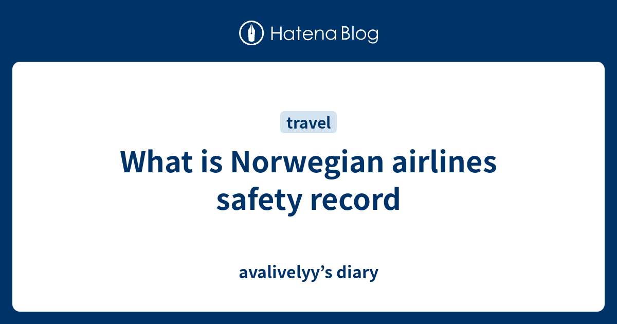 What is Norwegian airlines safety record avalivelyy’s diary