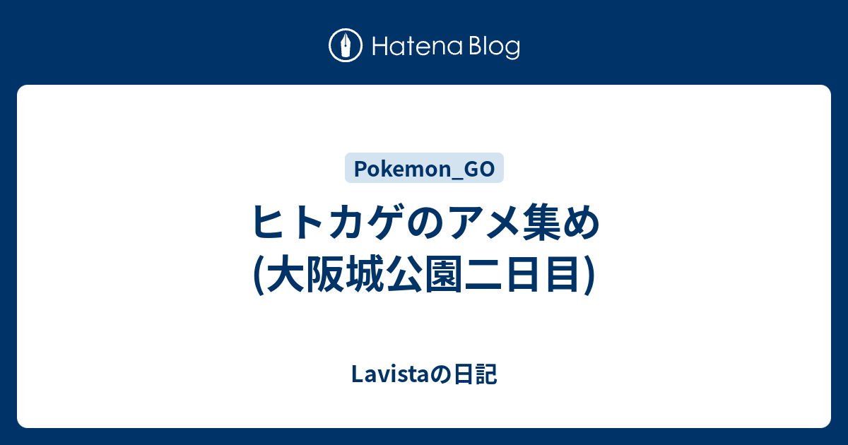 ヒトカゲのアメ集め 大阪城公園二日目 Lavistaの日記