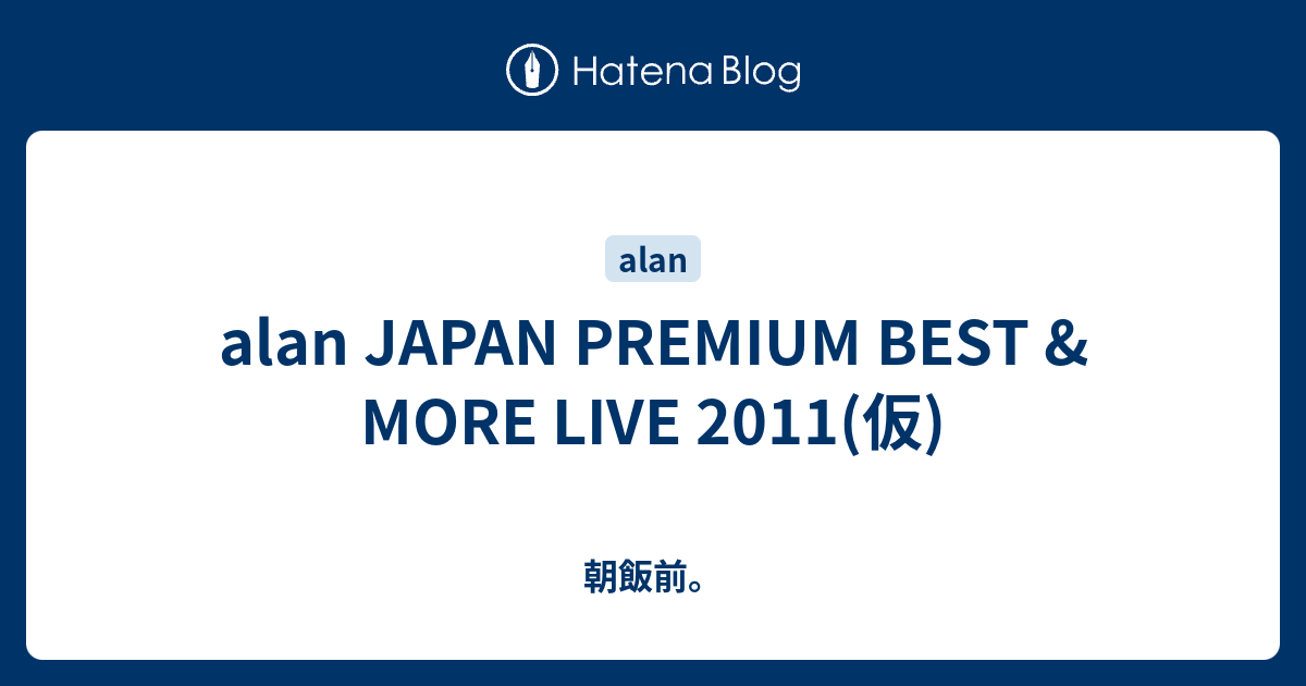 alan JAPAN PREMIUM BEST & MORE LIVE 2011(仮) - 朝飯前。