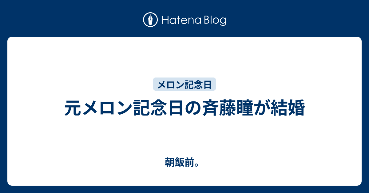 元メロン記念日の斉藤瞳が結婚 朝飯前