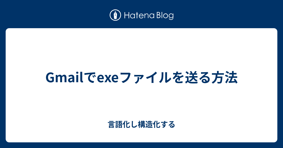 Gmailでexeファイルを送る方法 言語化し構造化する