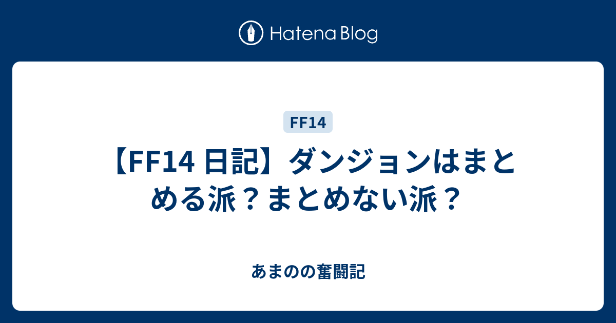 Ff14 日記 ダンジョンはまとめる派 まとめない派 あまのの奮闘記