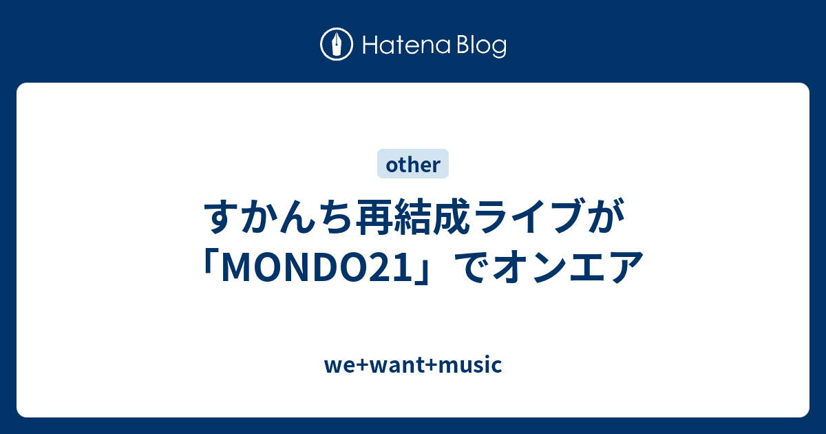 すかんち再結成ライブが Mondo21 でオンエア We Want Music